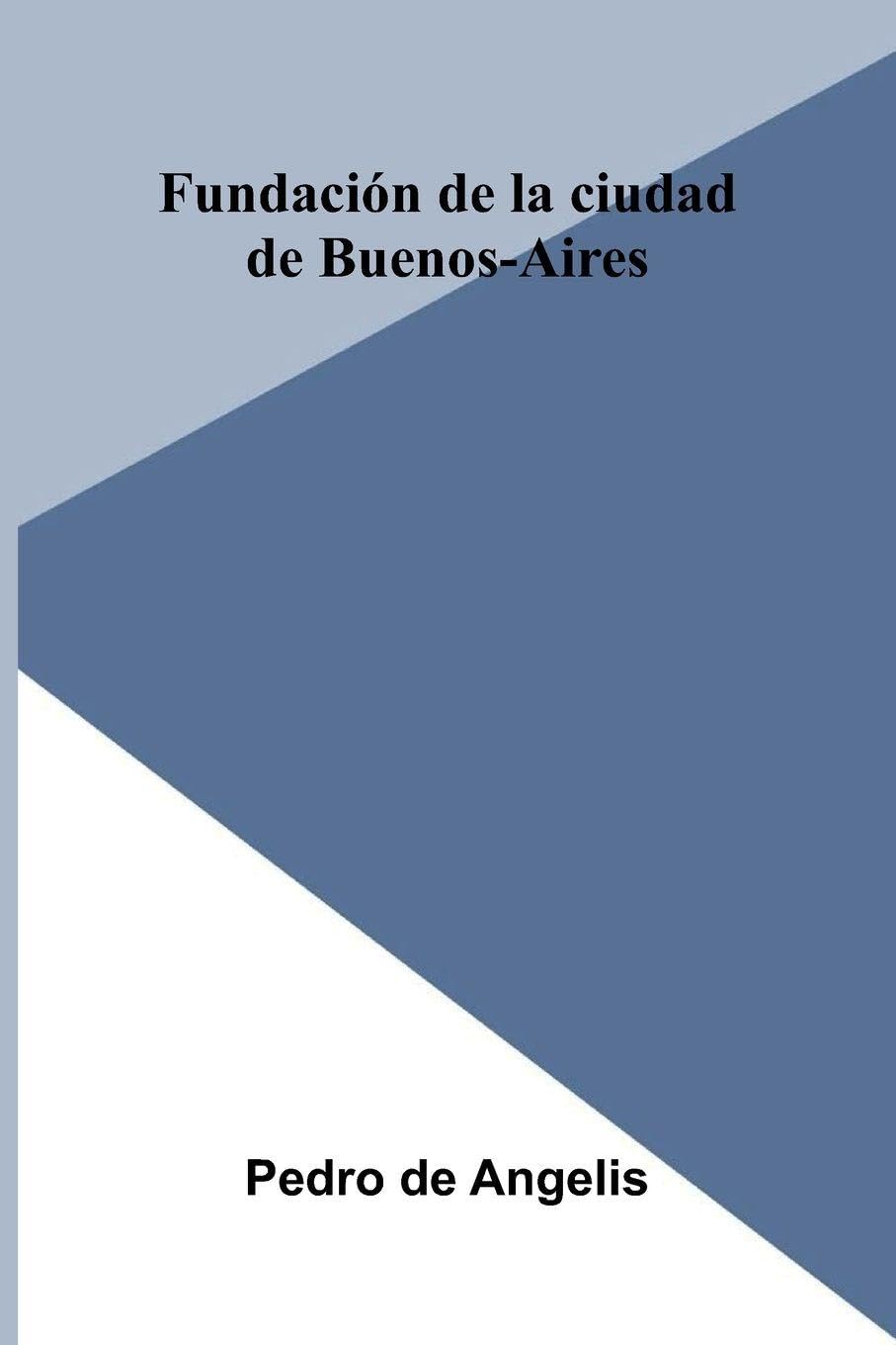 Fundaci n De La Ciudad De Buenos-Aires Politics & History