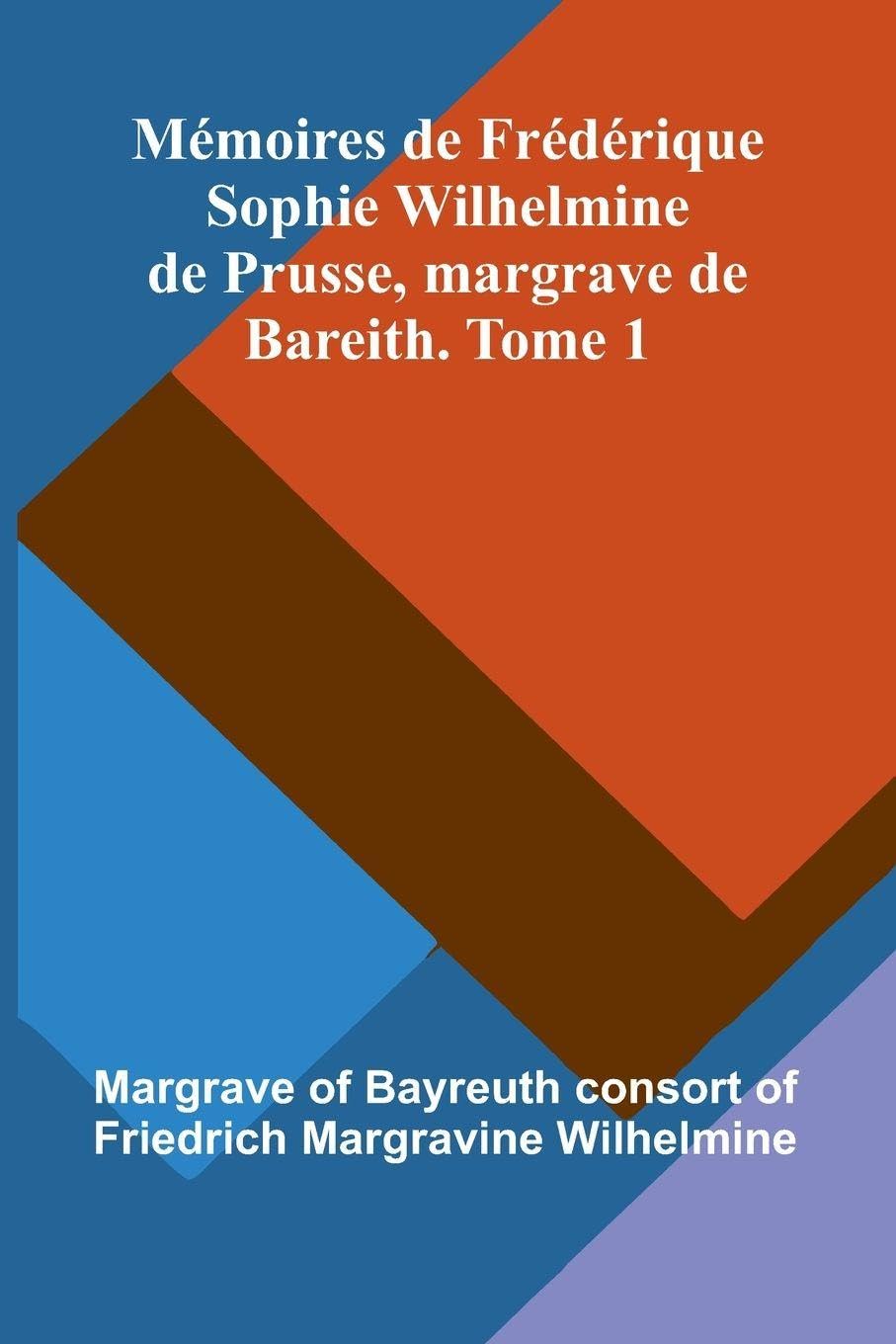 M moires De Fr d rique Sophie Wilhelmine De Prusse, Margrave De Bareith. Tome 1 Books