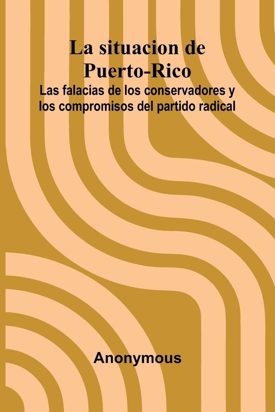 La Situacion De Puerto-Rico; Las Falacias De Los Conservadores Y Los Compromisos Del Partido Radical Social Sciences