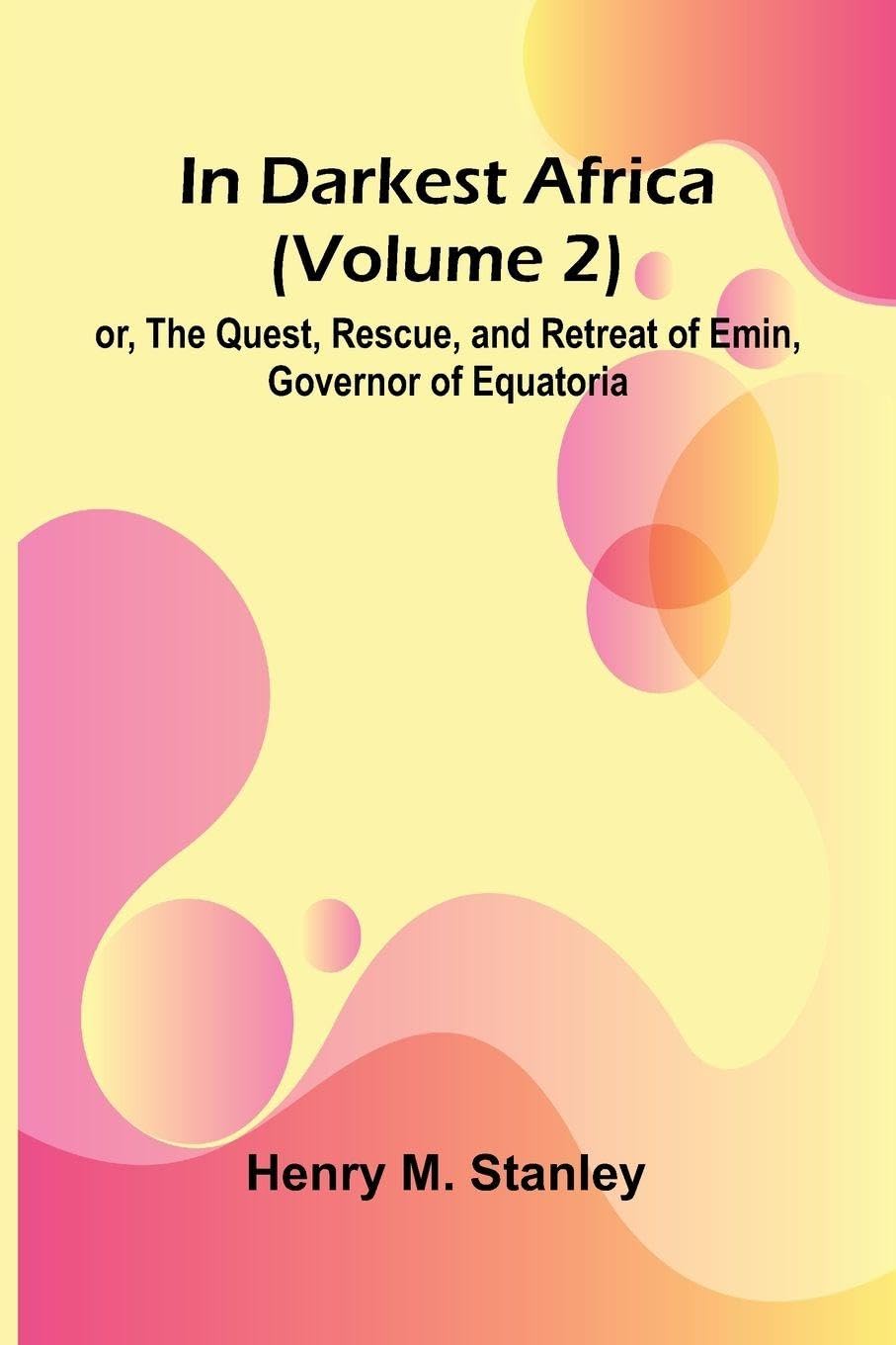 In Darkest Africa (Volume 2); Or, The Quest, Rescue, And Retreat Of Emin, Governor Of Equatoria Leisure, Home & Garden