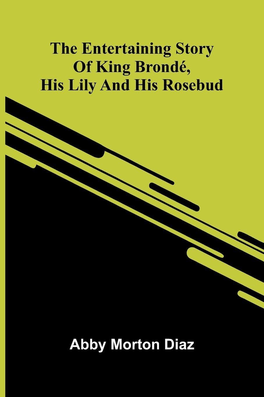 The Entertaining Story Of King Brond , His Lily And His Rosebud Fairy Tales & Legends
