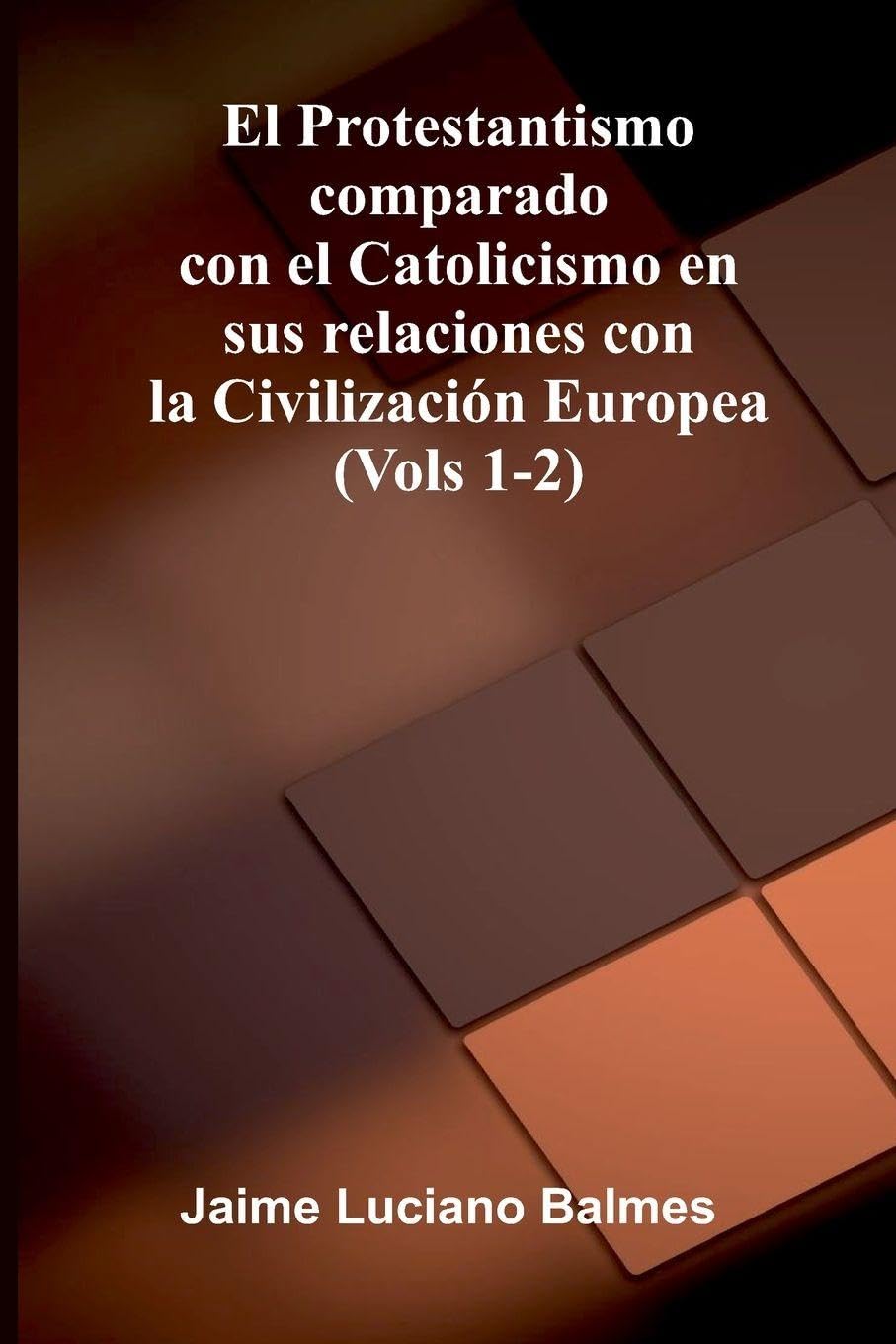 El Protestantismo Comparado Con El Catolicismo En Sus Relaciones Con La Civilizaci n Europea (Vols 1-2) Religion & Esotericism