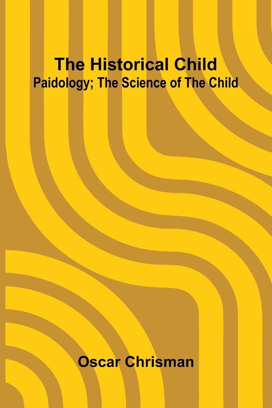The Historical Child; Paidology; The Science Of The Child Politics & History