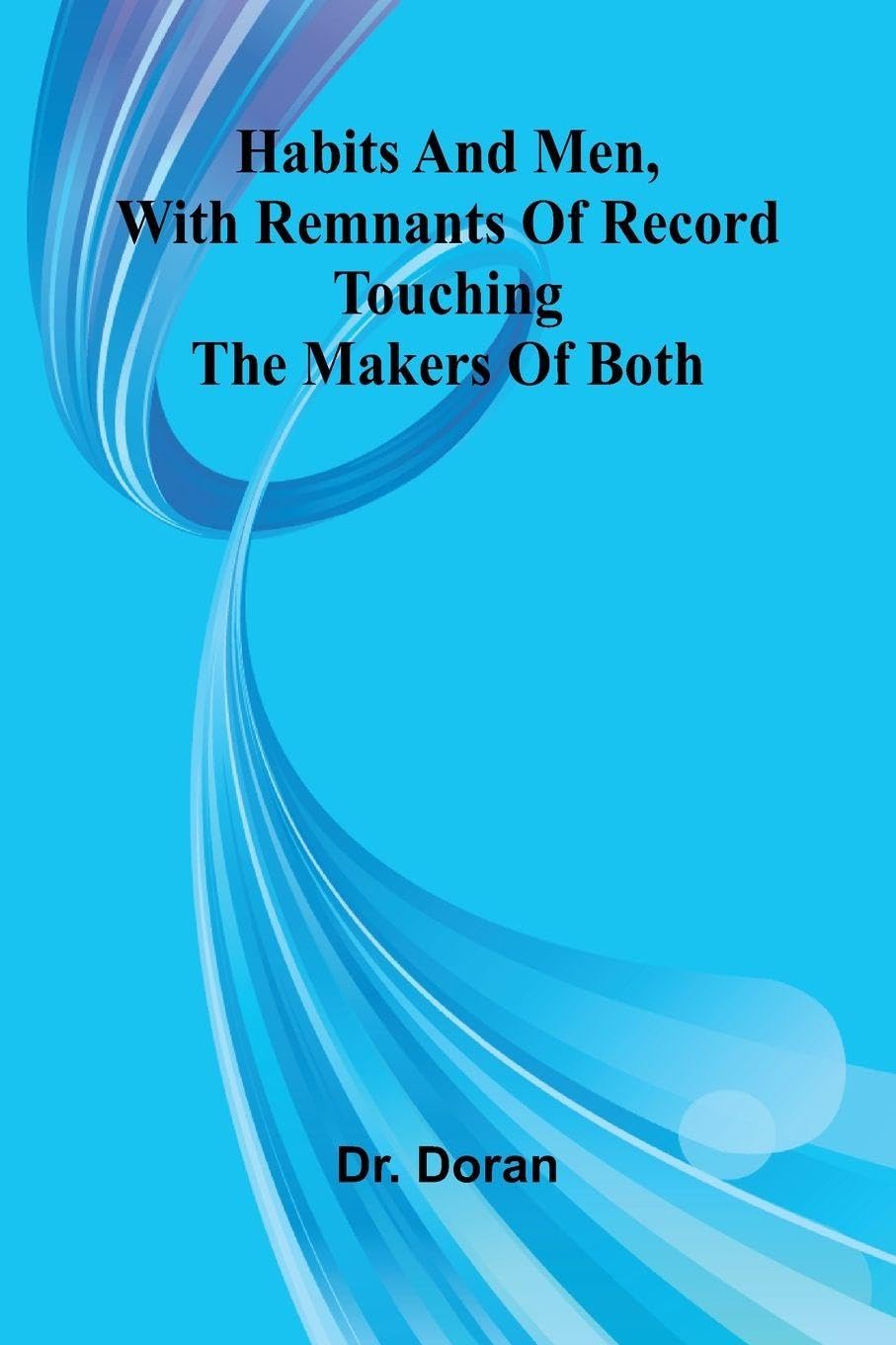 Habits And Men, With Remnants Of Record Touching The Makers Of Both Memories