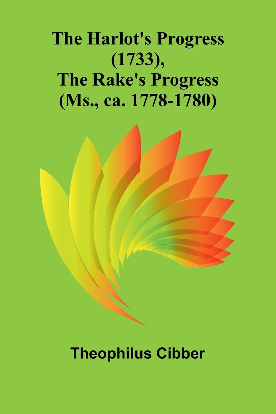 The Harlot'S Progress (1733), The Rake'S Progress (Ms., Ca. 1778-1780) Drama