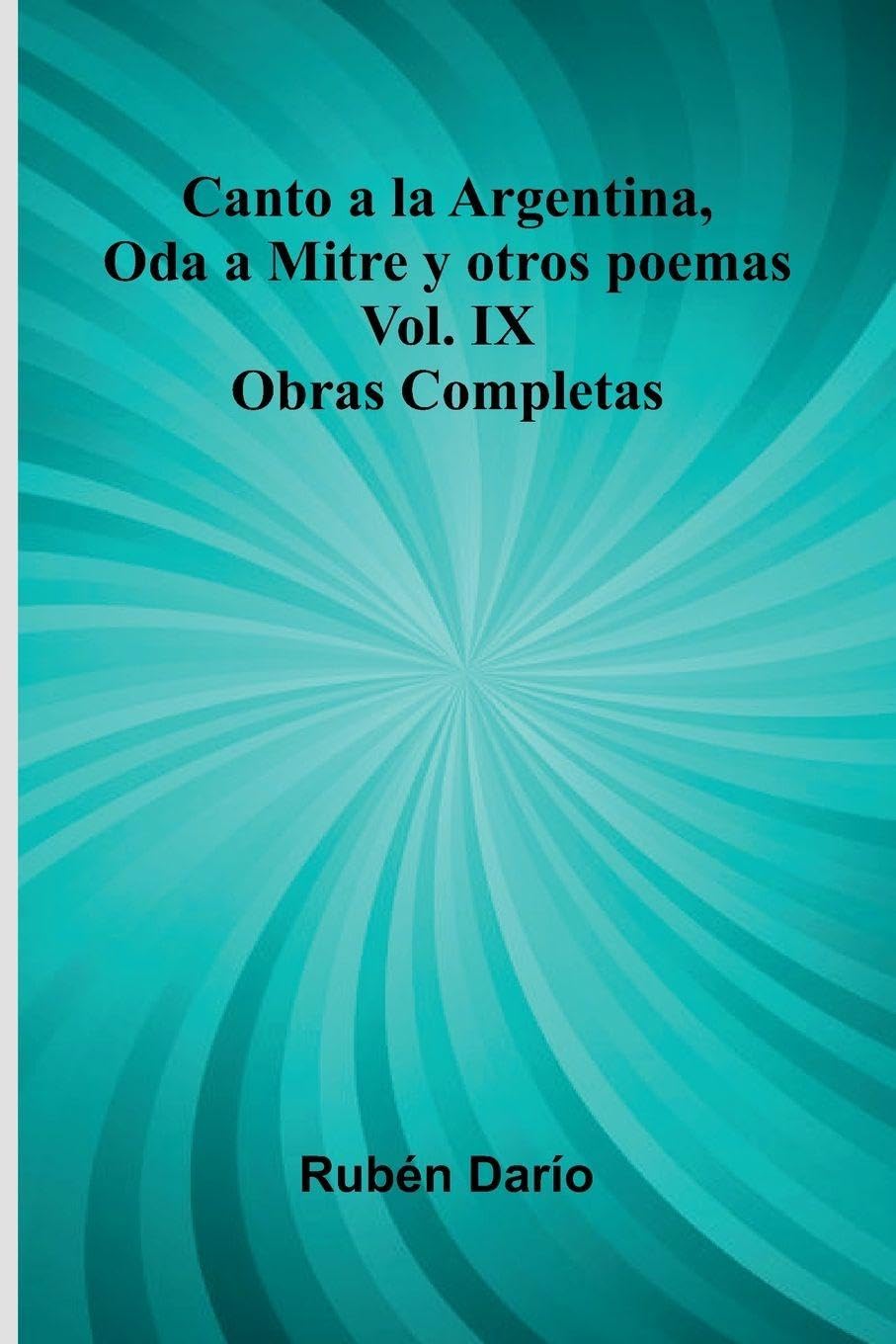 Canto A La Argentina, Oda A Mitre Y Otros Poemas; Obras Completas Vol. Ix Poetry