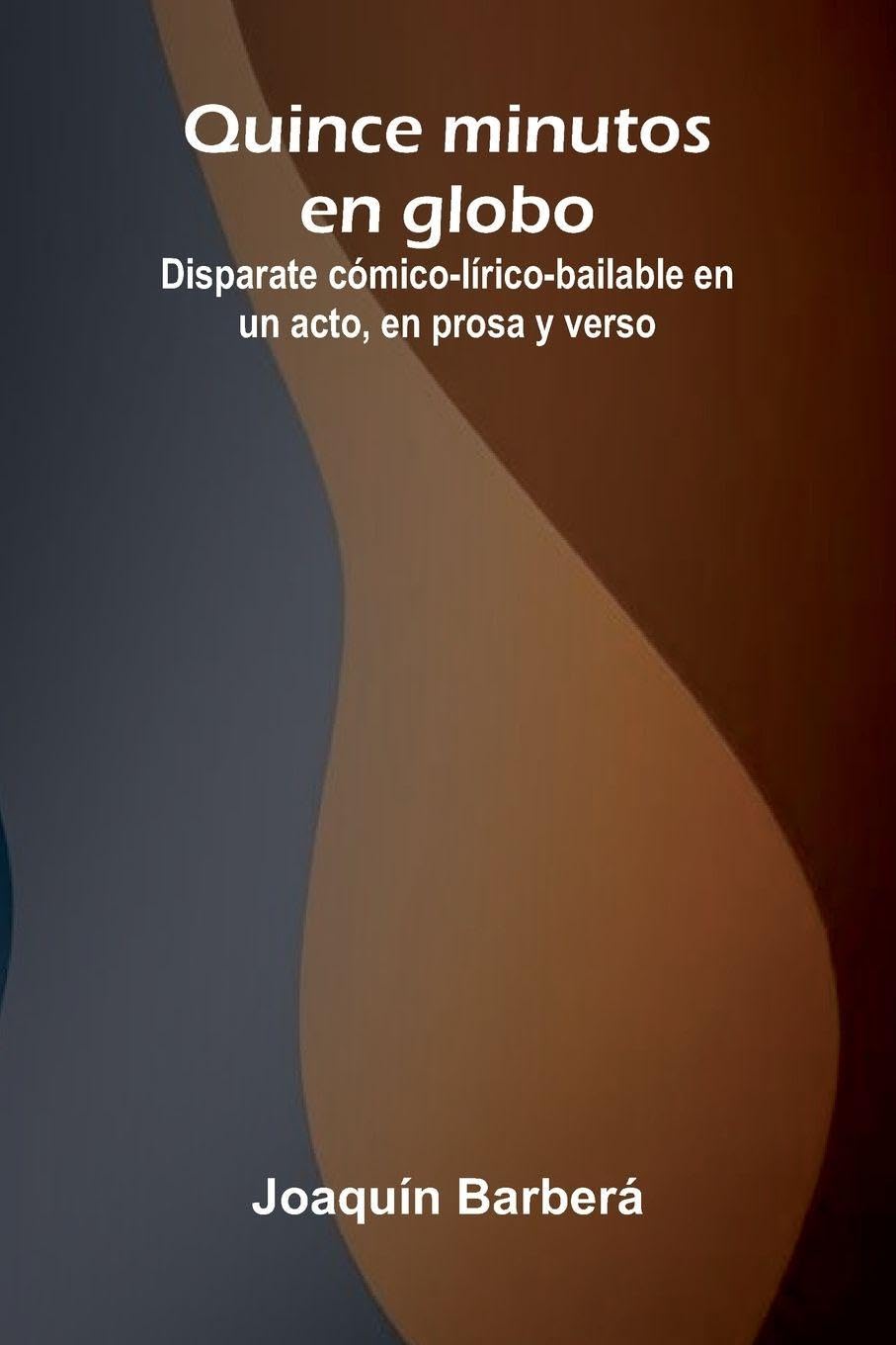 Quince Minutos En Globo; Disparate C mico-L rico-Bailable En Un Acto, En Prosa Y Verso Drama