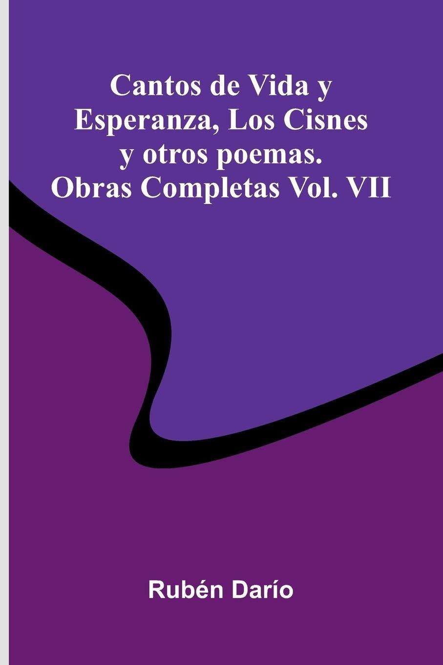 Cantos De Vida Y Esperanza, Los Cisnes Y Otros Poemas.; Obras Completas Vol. Vii Poetry