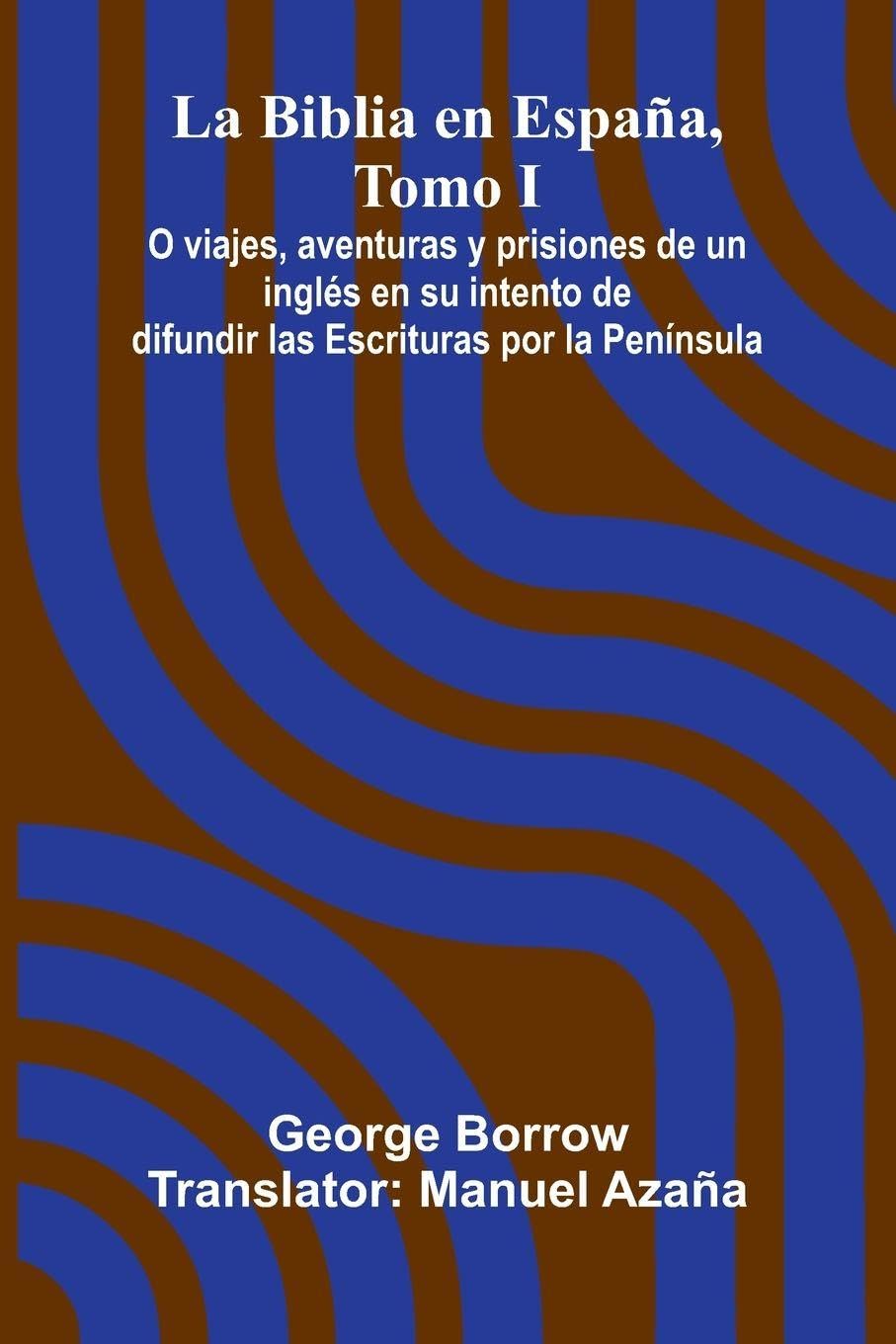 La Biblia En Espa a, Tomo I; O Viajes, Aventuras Y Prisiones De Un Ingl s En Su Intento De Difundir Las Escrituras Por La Pen nsula Leisure, Home & Garden
