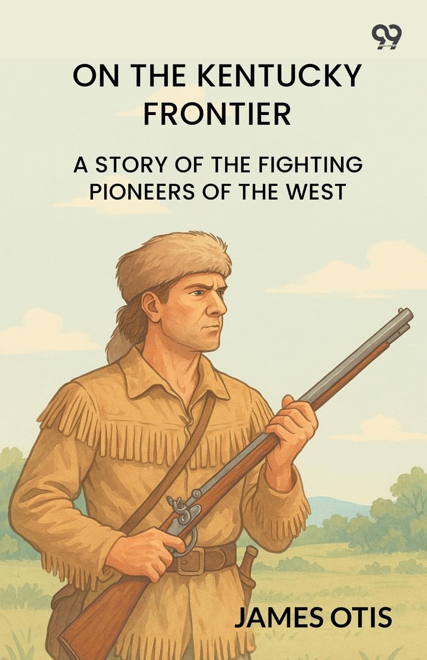 On The Kentucky Frontier A Story Of The Fighting Pioneers Of The West Action & Adventure