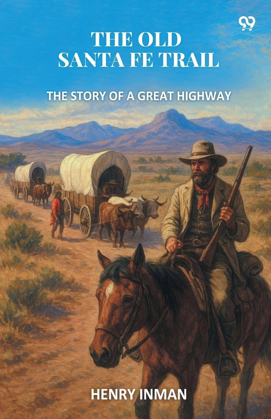 The Old Santa Fe Trail The Story Of A Great Highway Memories