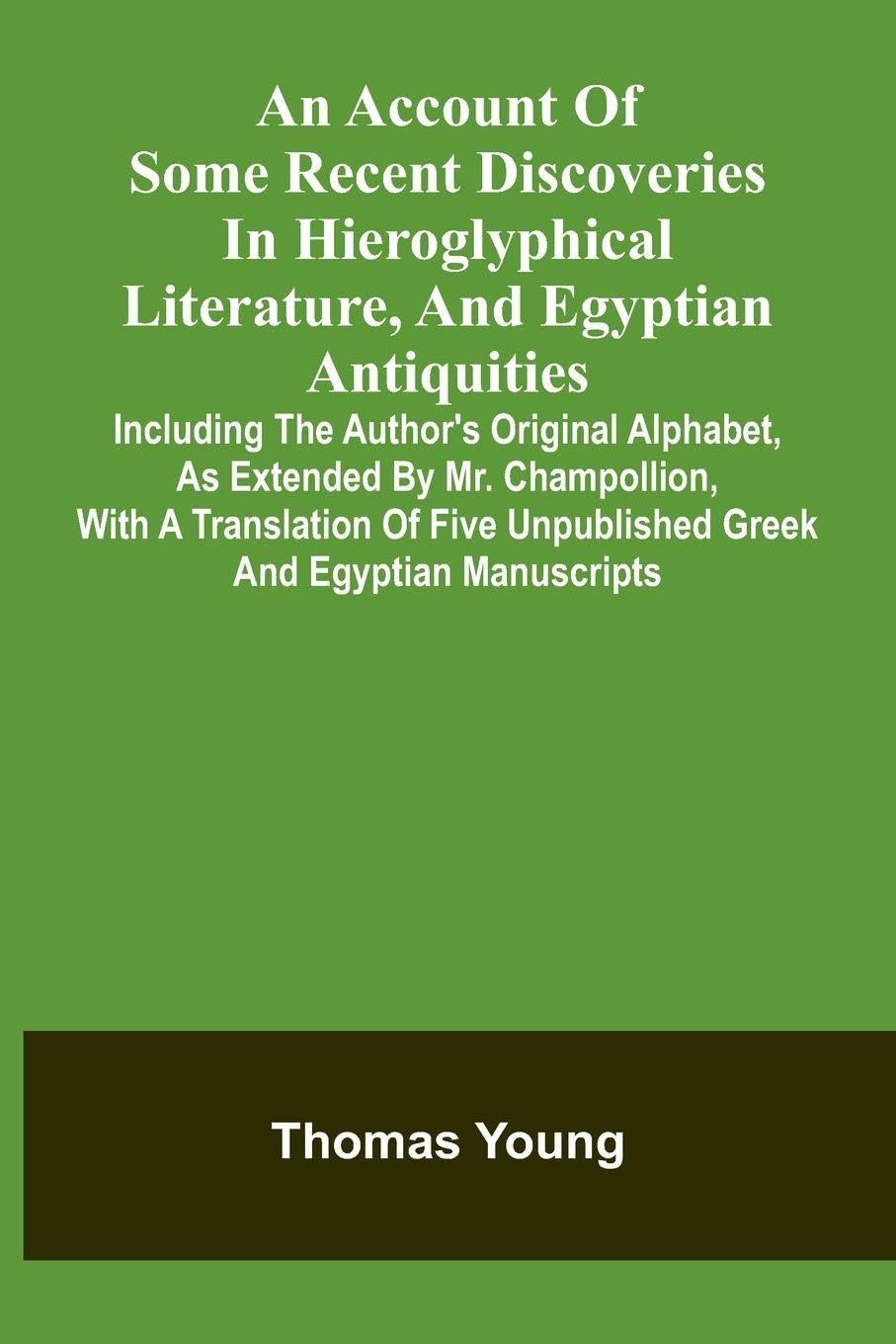 An Account Of Some Recent Discoveries In Hieroglyphical Literature, And Egyptian Antiquities Social Sciences