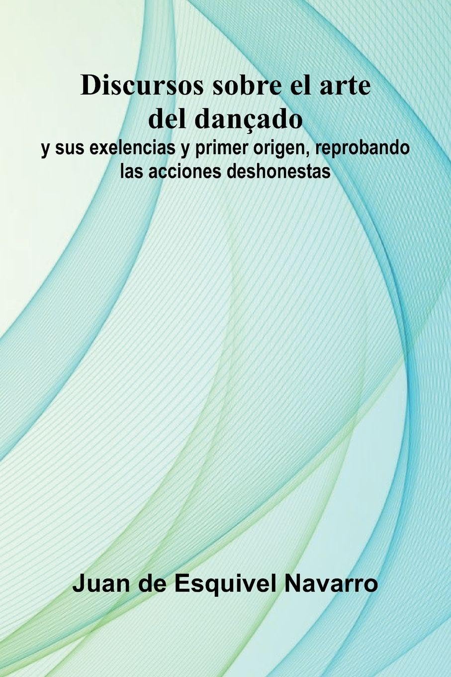 Discursos Sobre El Arte Del Dan ado; Y Sus Exelencias Y Primer Origen, Reprobando Las Acciones Deshonestas Film, Art & Culture