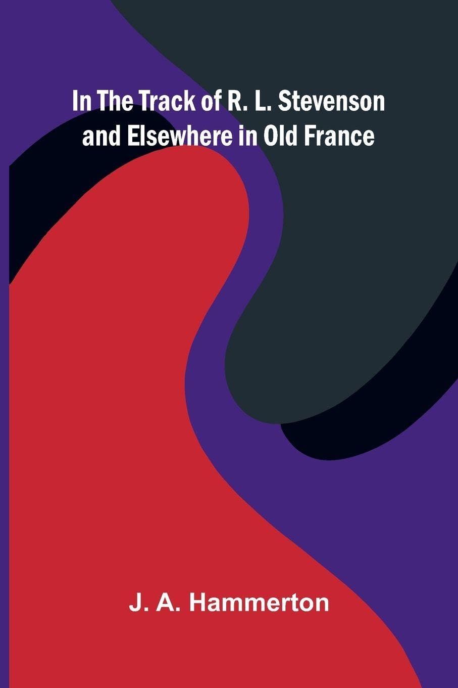 In The Track Of R. L. Stevenson And Elsewhere In Old France Leisure, Home & Garden