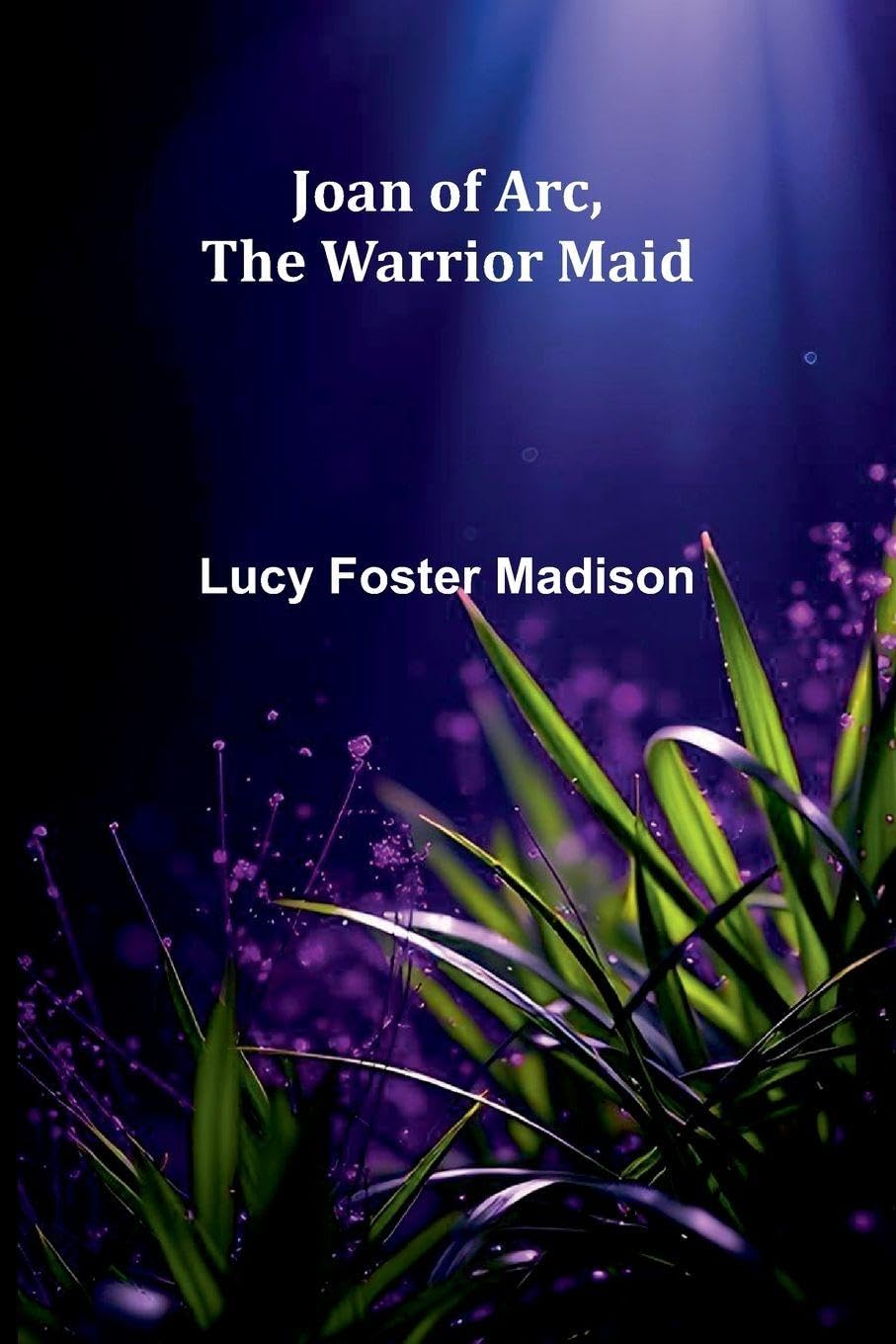 Joan Of Arc, The Warrior Maid Politics & History