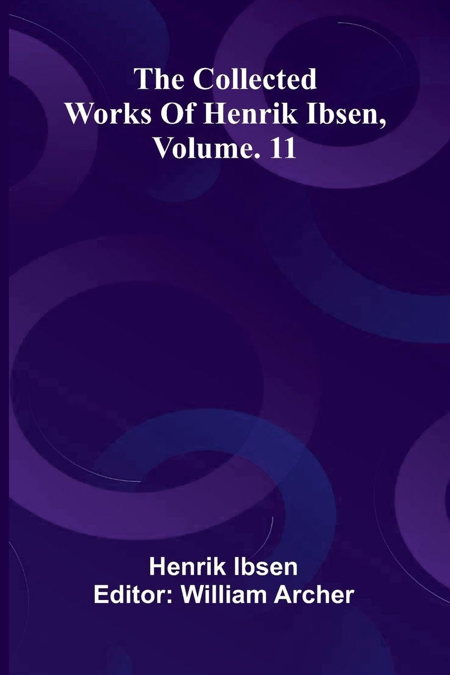 The Collected Works Of Henrik Ibsen, Vol. 11 Drama