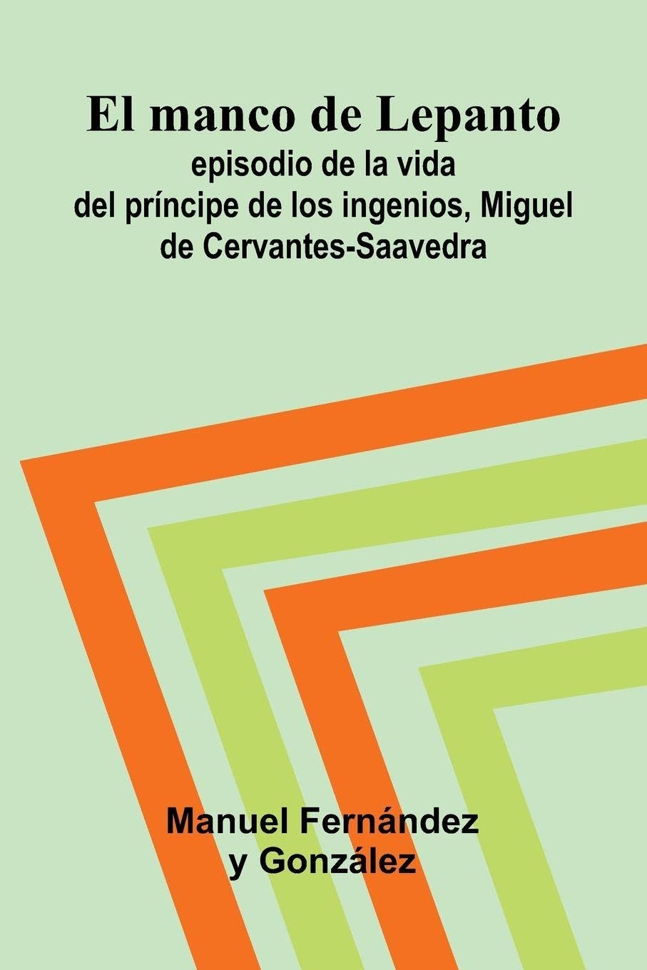 El Manco De Lepanto; Episodio De La Vida Del Pr ncipe De Los Ingenios, Miguel De Cervantes-Saavedra Historical Fiction