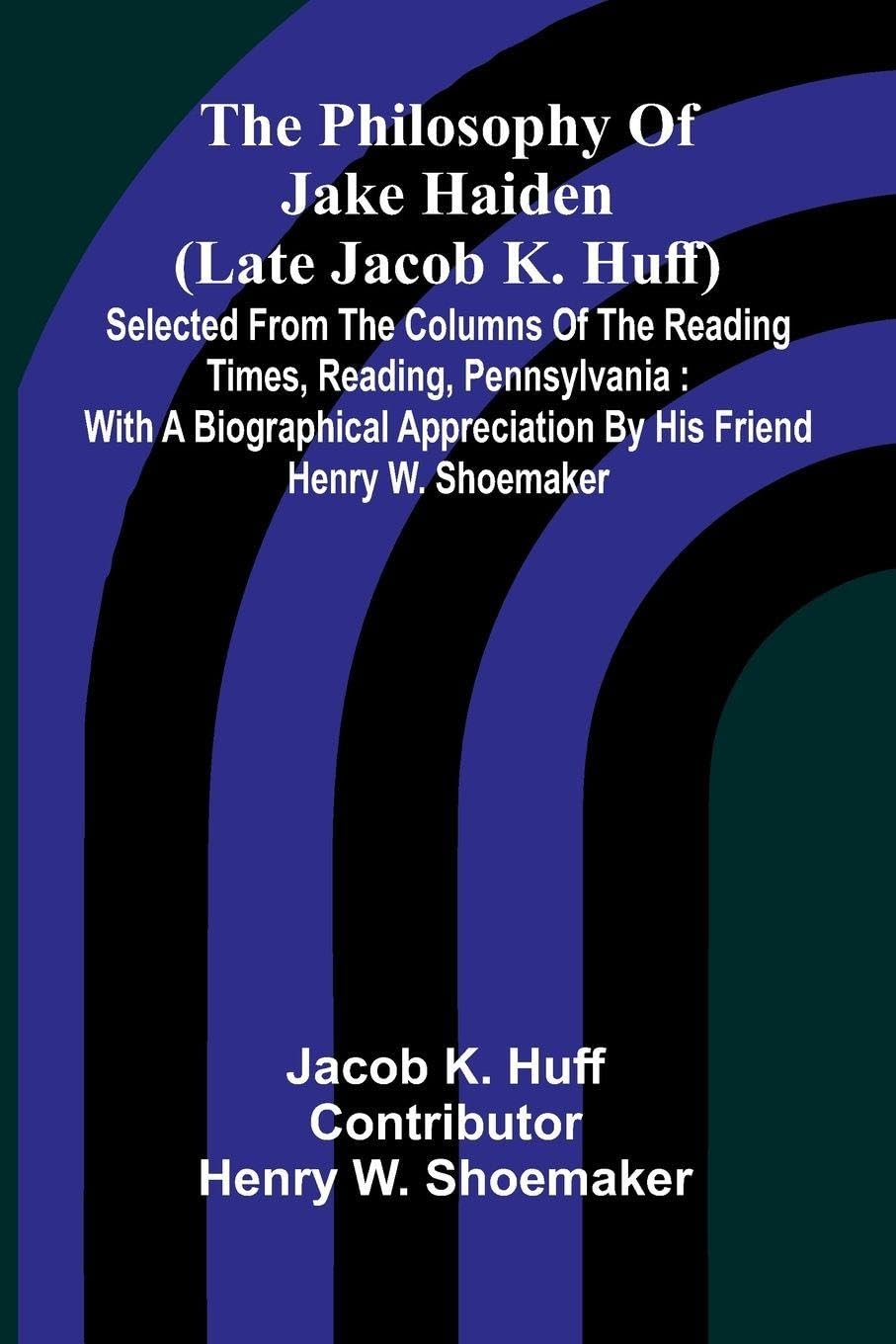 The Philosophy Of Jake Haiden (Late Jacob K. Huff) Philosophy