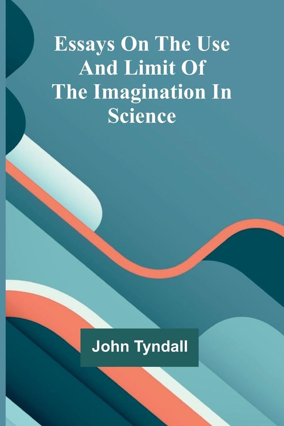 Essays On The Use And Limit Of The Imagination In Science Philosophy