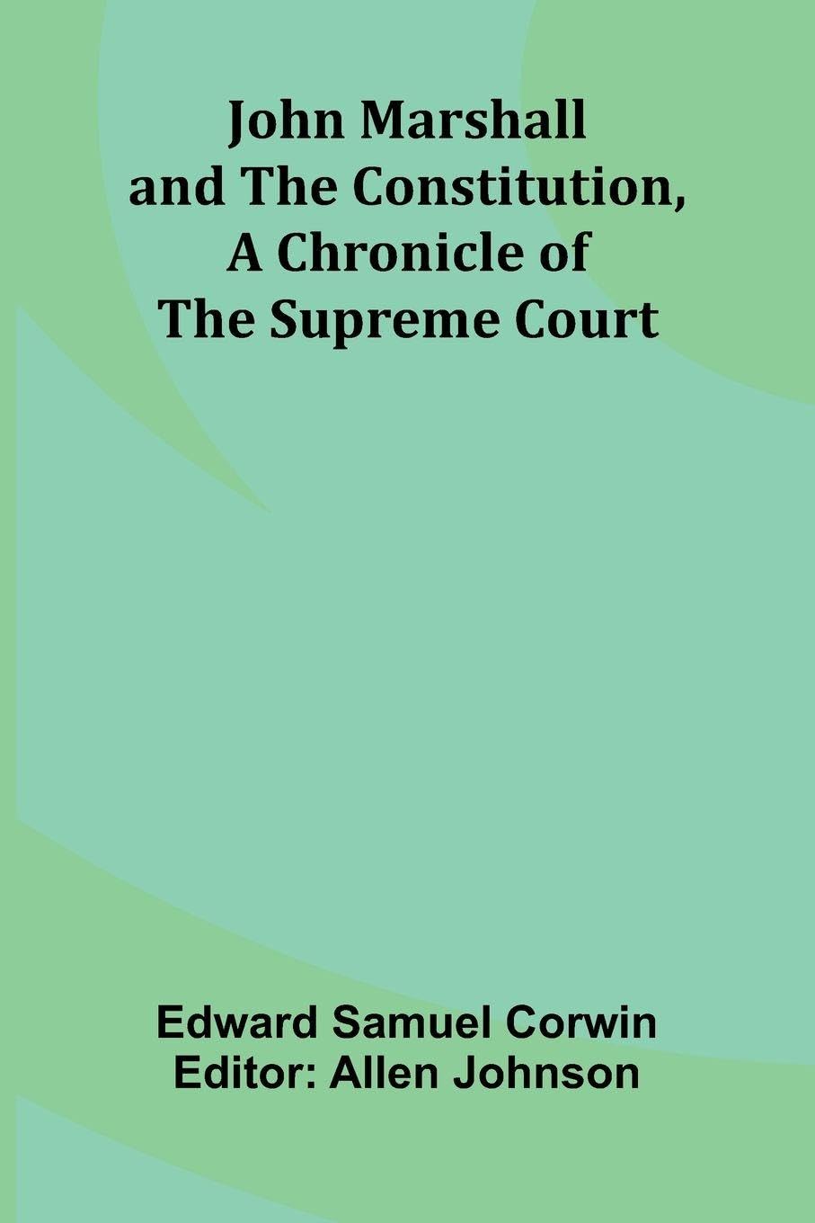 John Marshall And The Constitution, A Chronicle Of The Supreme Court Politics & History