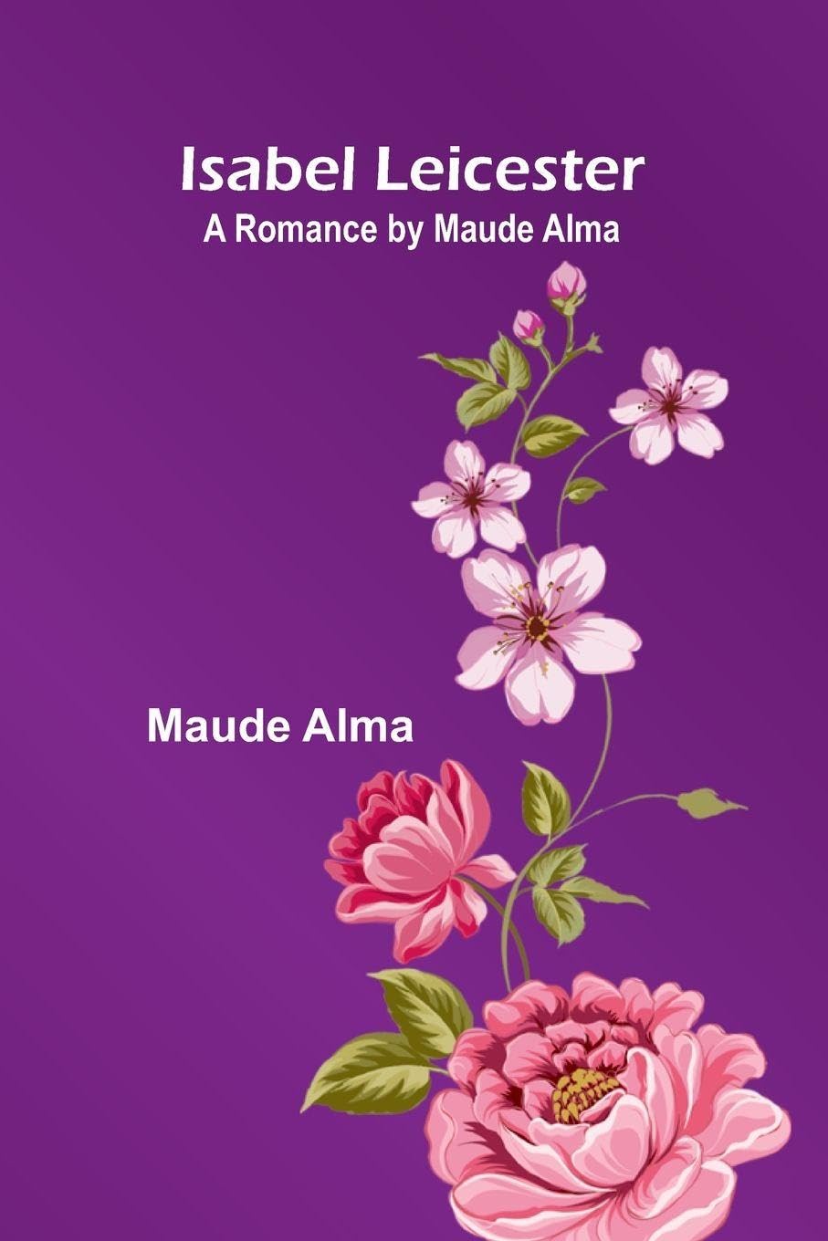 Isabel Leicester; A Romance By Maude Alma Contemporary literature