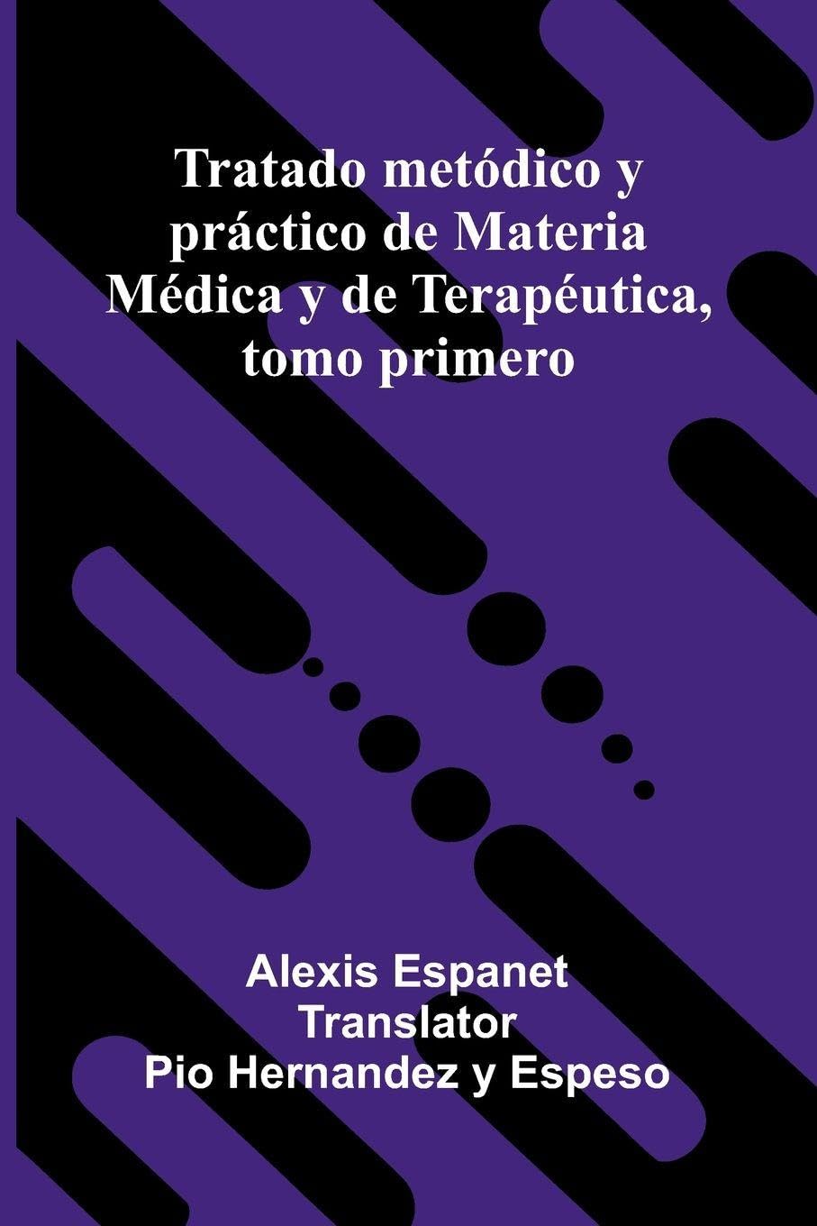 Tratado Met dico Y Pr ctico De Materia M dica Y De Terap utica, Tomo Primero Medicine