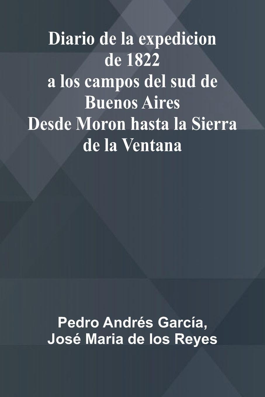 Diario De La Expedicion De 1822 A Los Campos Del Sud De Buenos Aires; Desde Moron Hasta La Sierra De La Ventana Politics & History