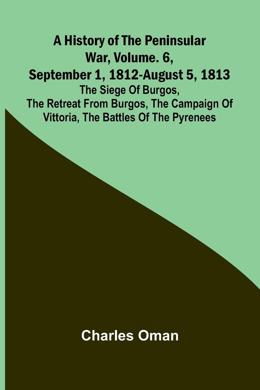 A History Of The Peninsular War, Vol. 6, September 1, 1812-August 5, 1813 Leisure, Home & Garden