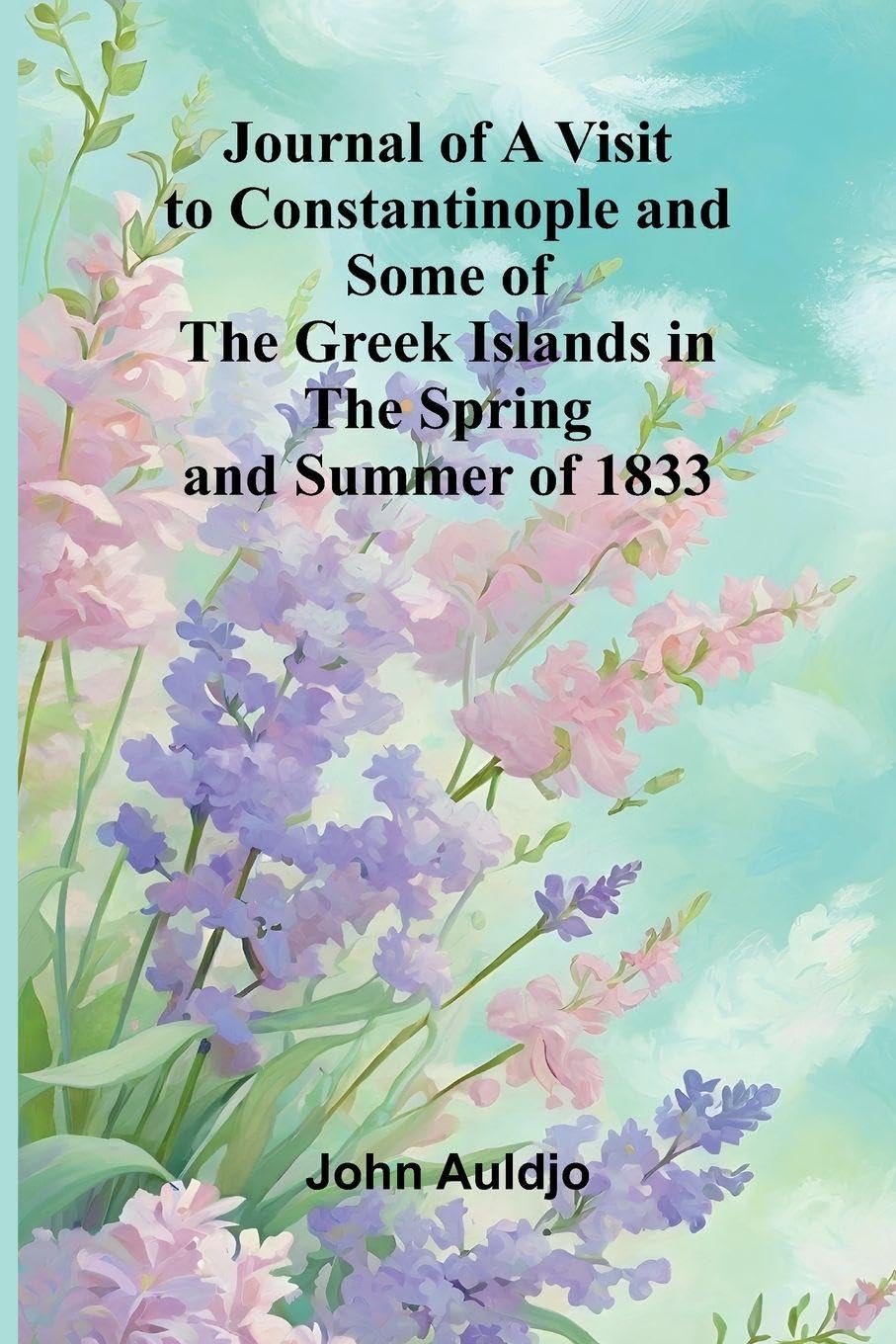Journal Of A Visit To Constantinople And Some Of The Greek Islands In The Spring And Summer Of 1833 Poetry