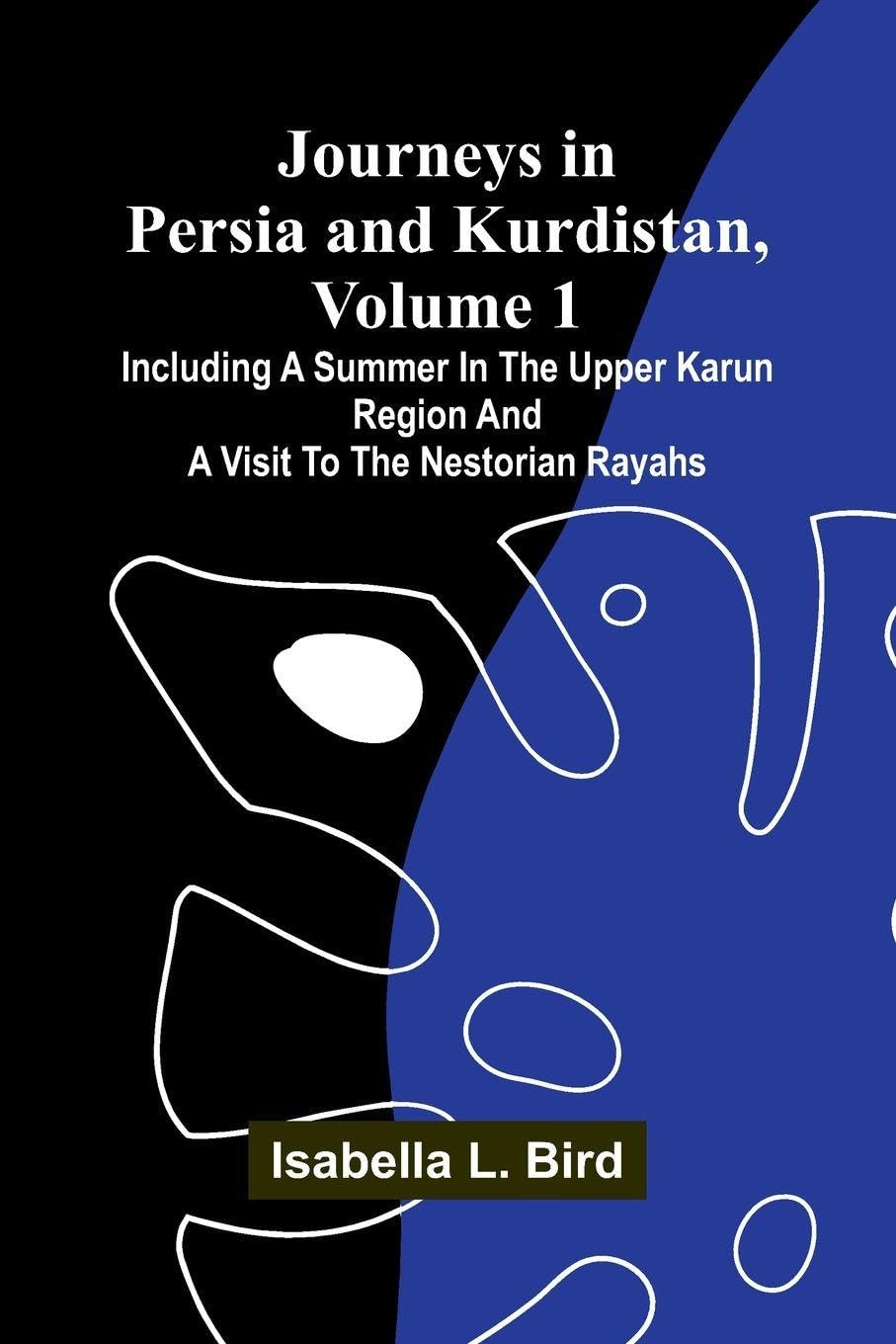 Journeys In Persia And Kurdistan, Volume 1; Including A Summer In The Upper Karun Region And A Visit To The Nestorian Rayahs Law