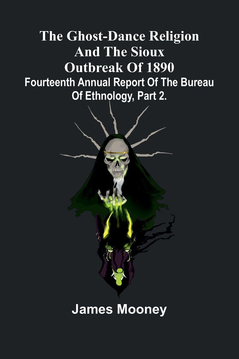 The Ghost-Dance Religion And The Sioux Outbreak Of 1890 General education