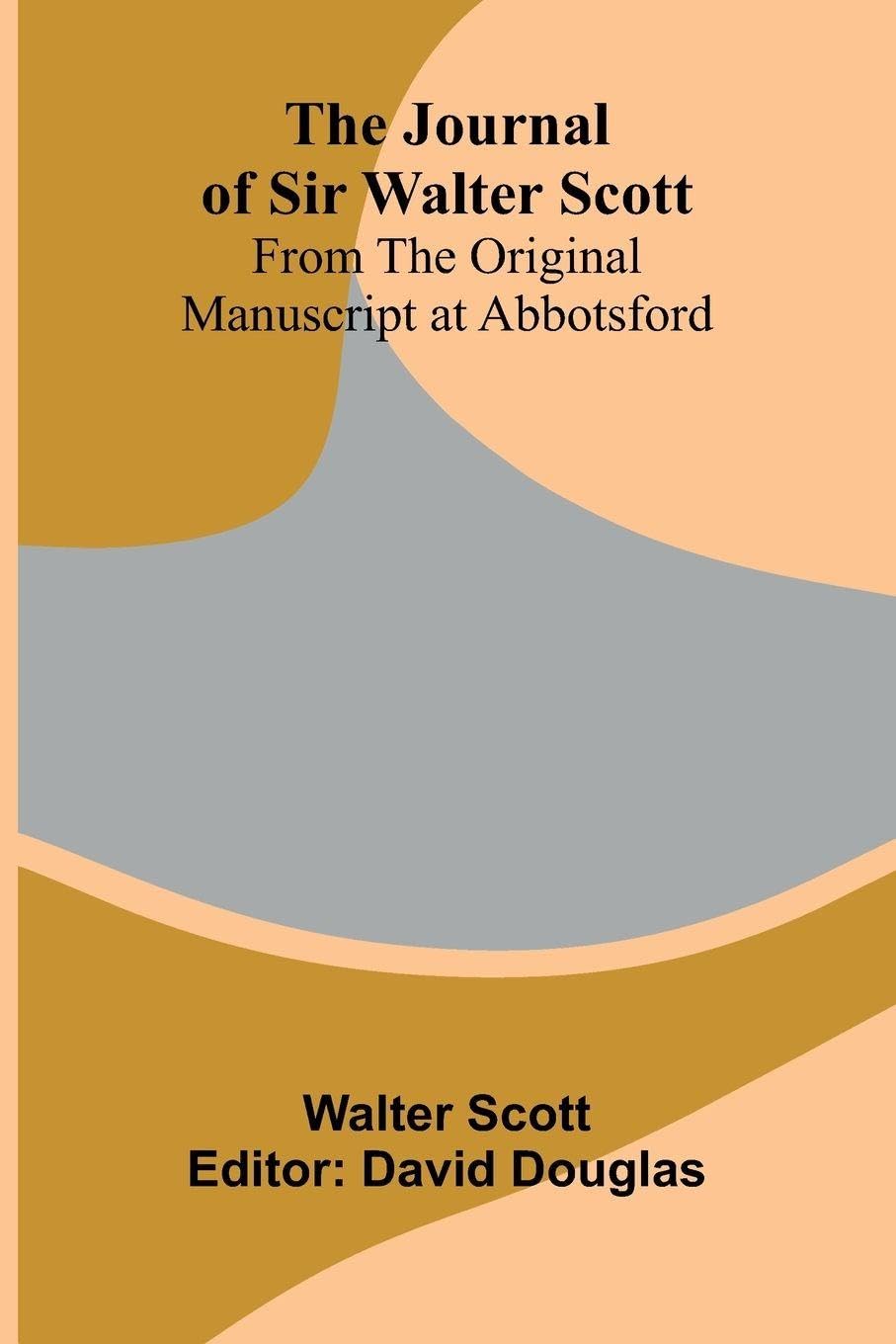The Journal Of Sir Walter Scott; From The Original Manuscript At Abbotsford Politics & History