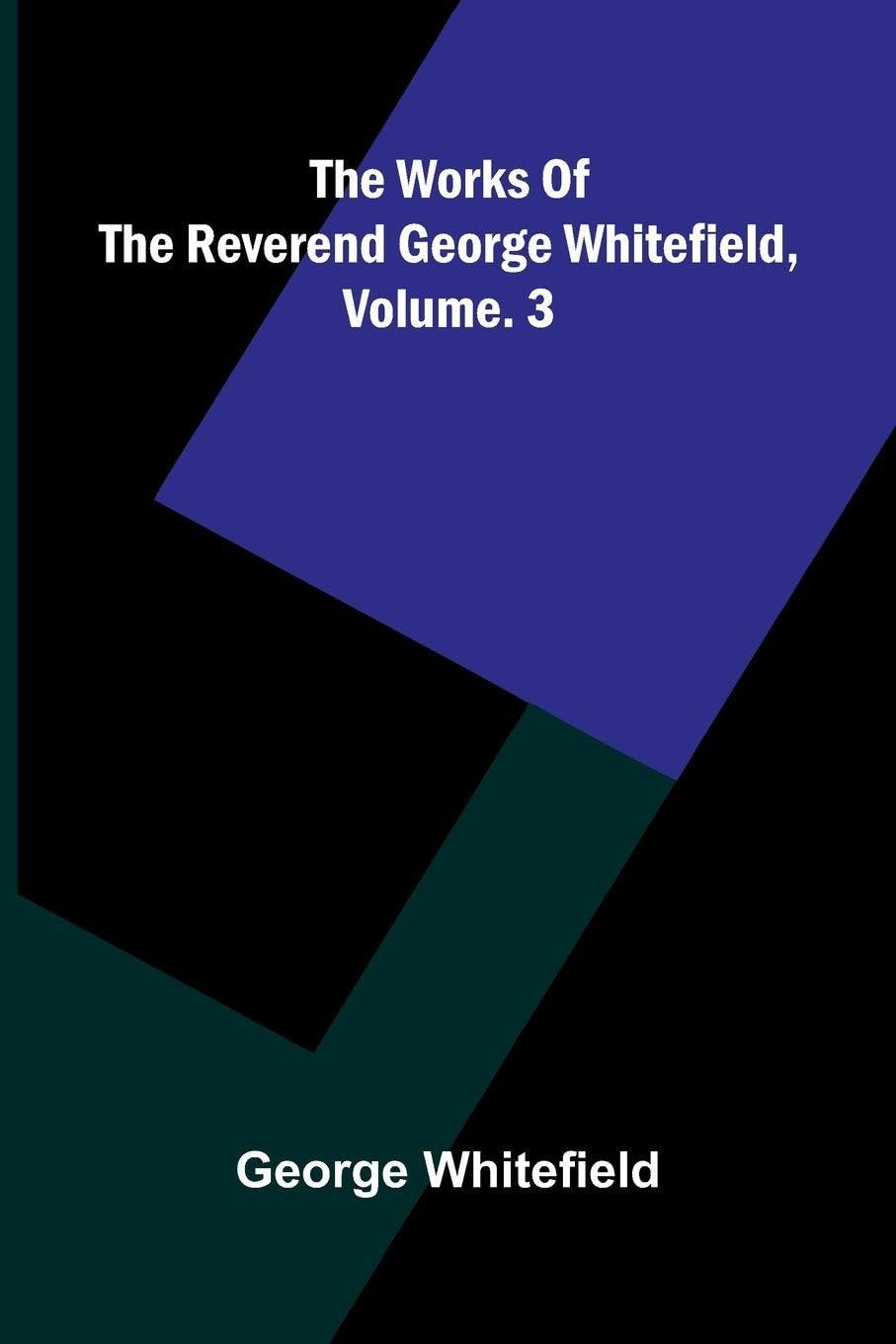 The Works Of The Reverend George Whitefield, Vol. 3 Politics & Society
