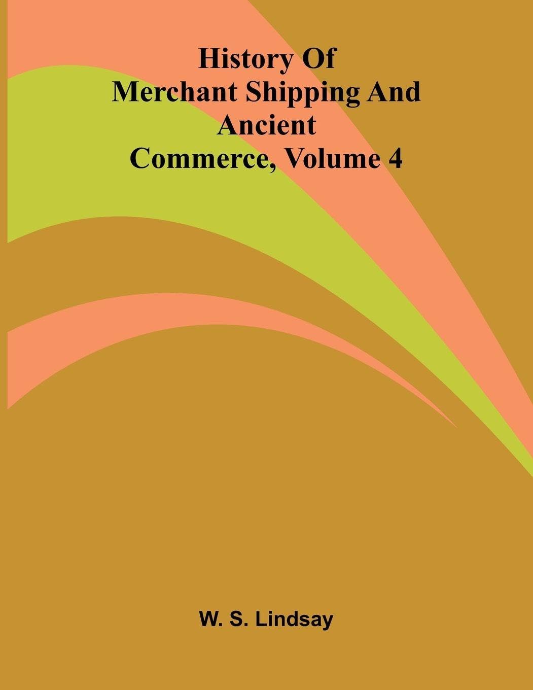 History Of Merchant Shipping And Ancient Commerce, Volume 4 Business, Finance & Career