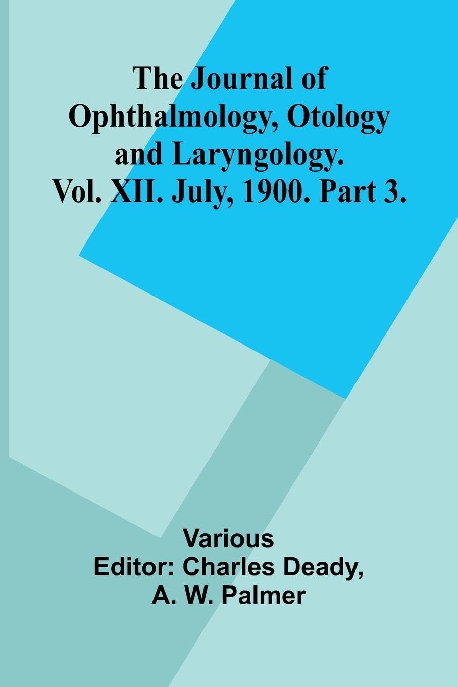 The Journal Of Ophthalmology, Otology And Laryngology. Vol. Xii. July, 1900. Part 3. Medicine