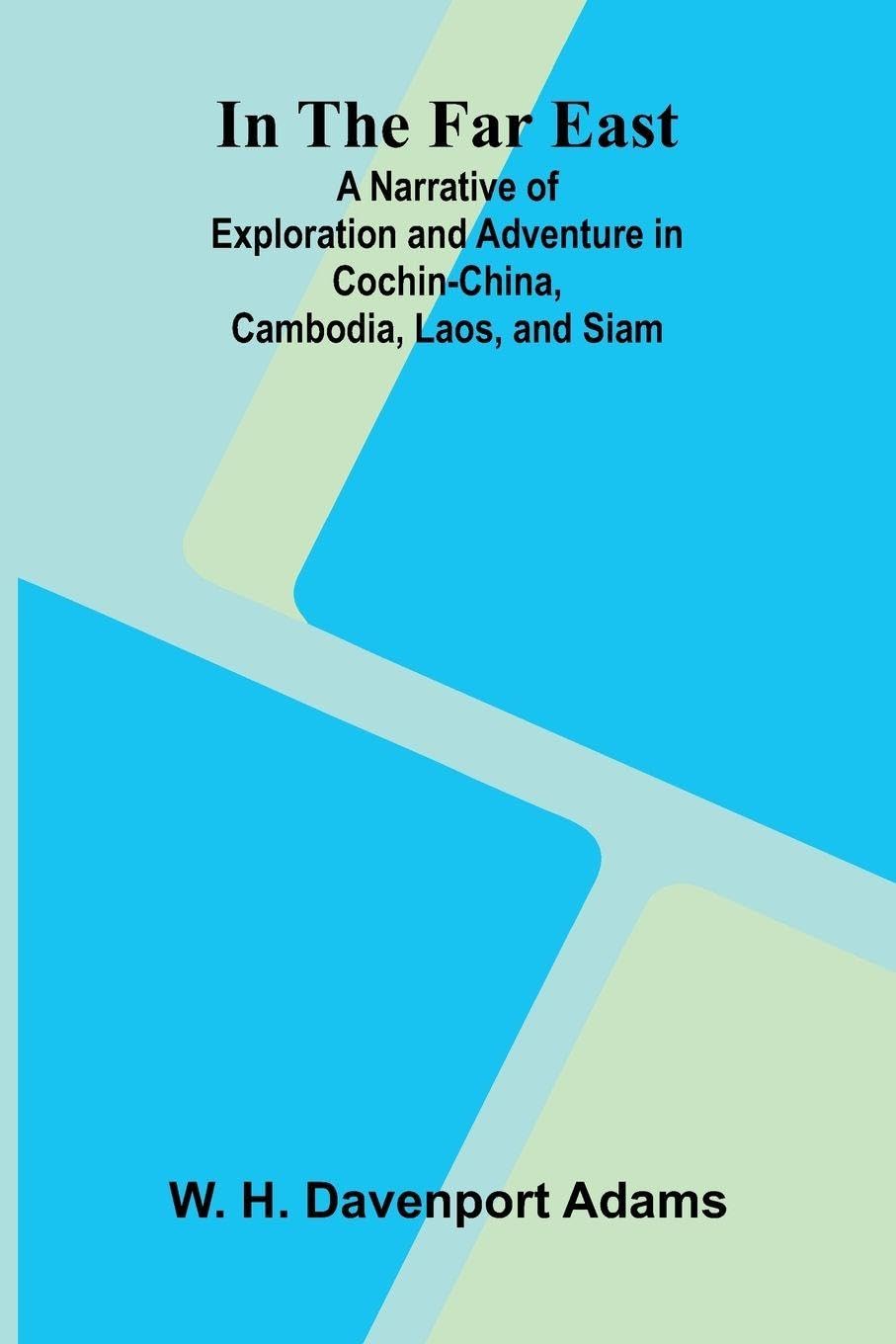 In The Far East; A Narrative Of Exploration And Adventure In Cochin-China, Cambodia, Laos, And Siam Leisure, Home & Garden