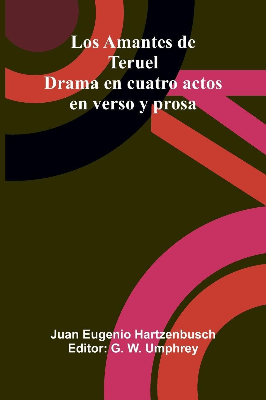 Los Amantes De Teruel; Drama En Cuatro Actos En Verso Y Prosa Drama