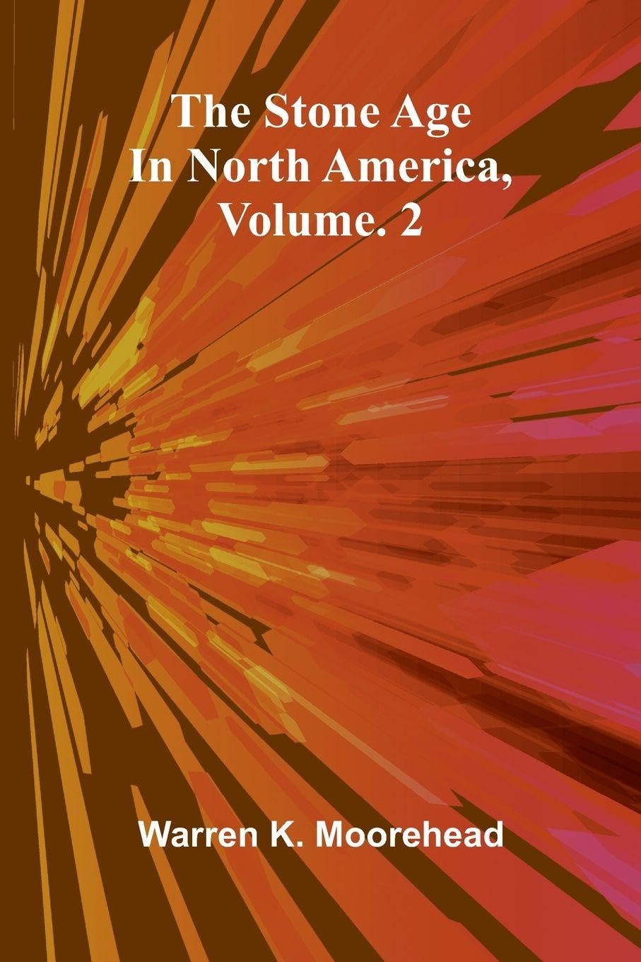The Stone Age In North America, Vol. 2 Social Sciences