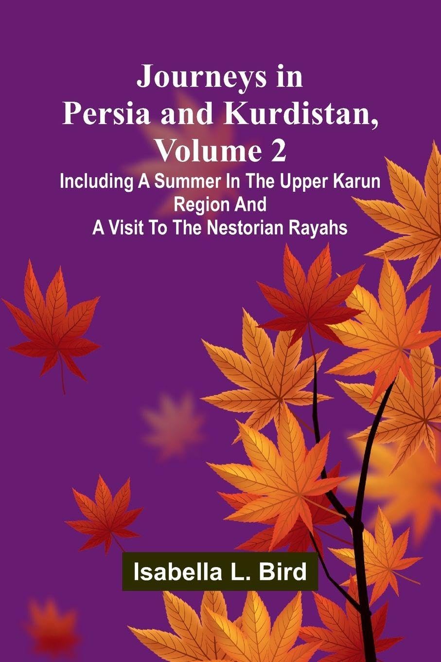 Journeys In Persia And Kurdistan, Volume 2; Including A Summer In The Upper Karun Region And A Visit To The Nestorian Rayahs Law