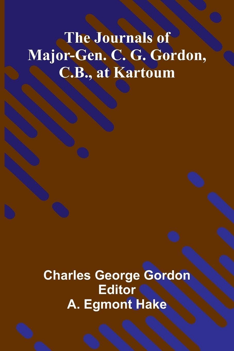 The Journals Of Major-Gen. C. G. Gordon, C.B., At Kartoum Memories
