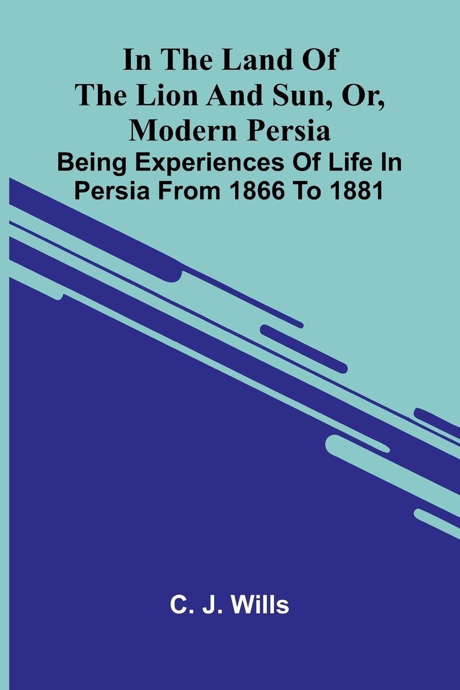 In The Land Of The Lion And Sun, Or, Modern Persia Leisure, Home & Garden