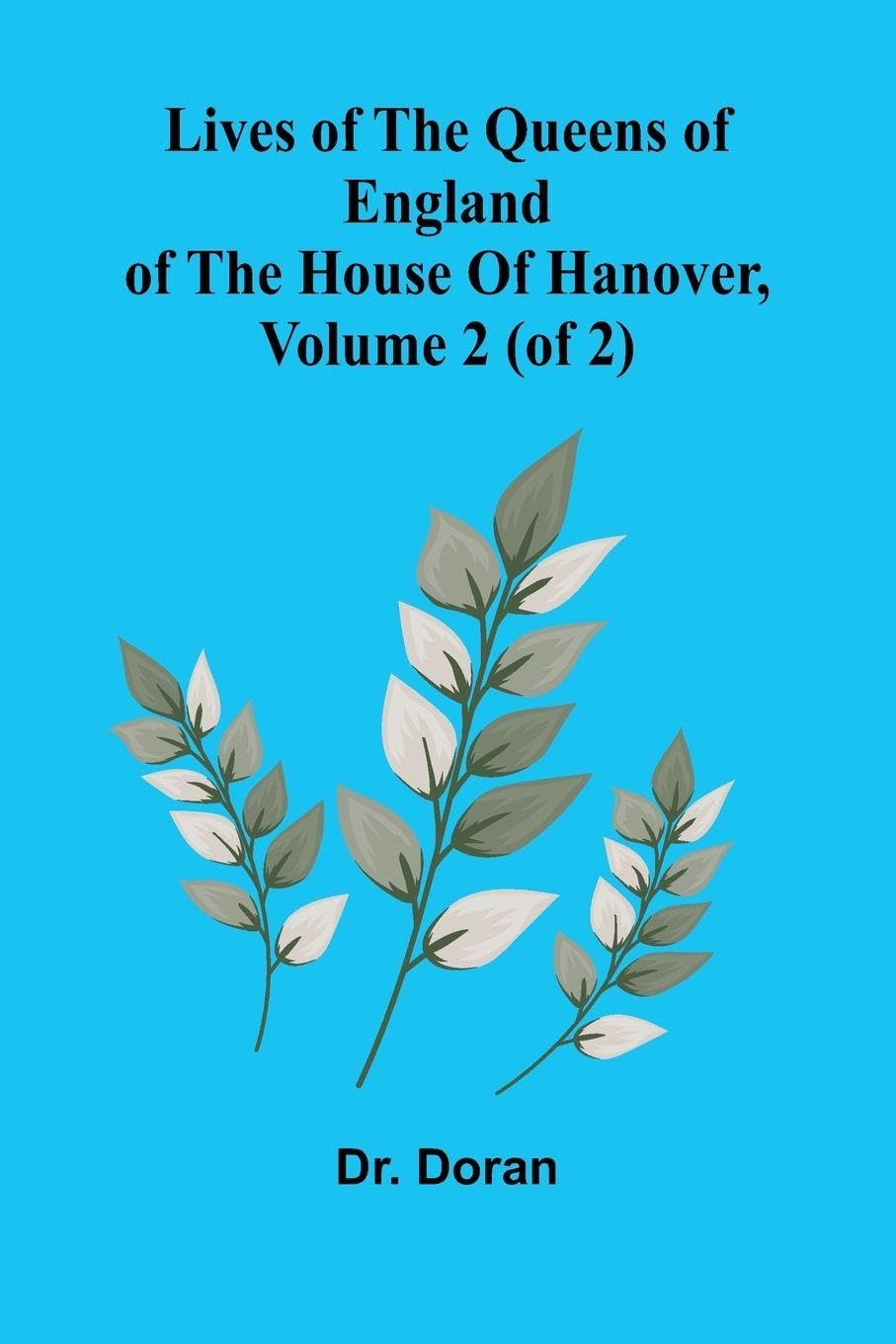 Lives Of The Queens Of England Of The House Of Hanover, Volume 2 (Of 2) Politics & History