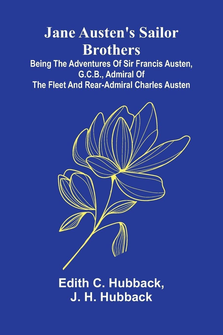 Jane Austen'S Sailor Brothers; Being The Adventures Of Sir Francis Austen, G.C.B., Admiral Of The Fleet And Rear-Admiral Charles Austen Politics & History
