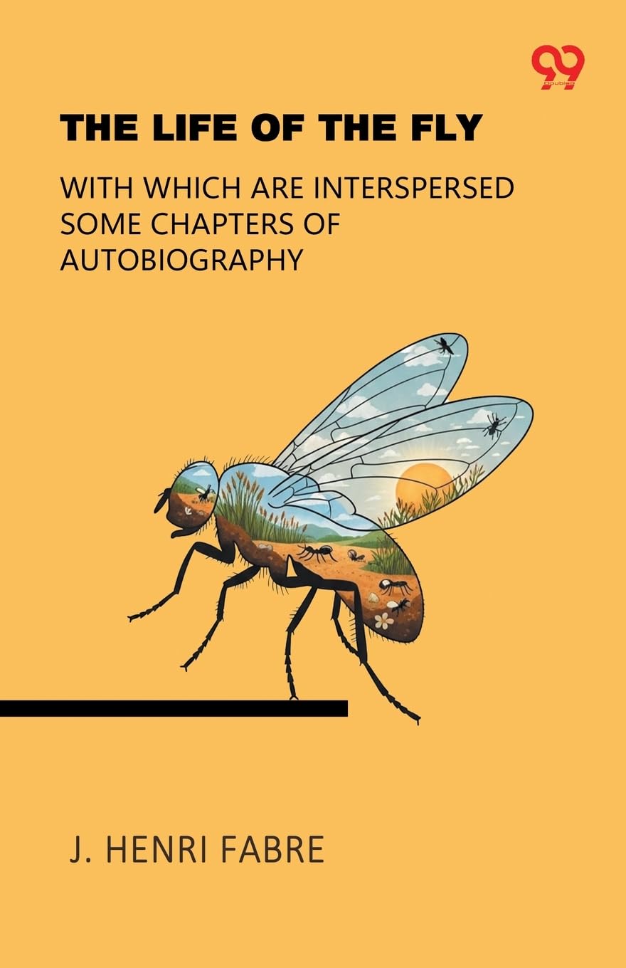 The Life Of The Fly With Which Are Interspersed Some Chapters Of Autobiography Business & Technology