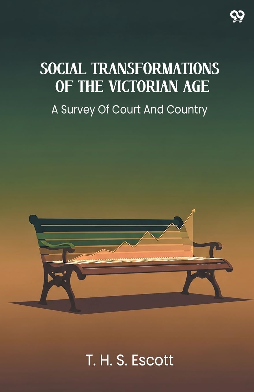 Social Transformations Of The Victorian Age A Survey Of Court And Country Politics & History