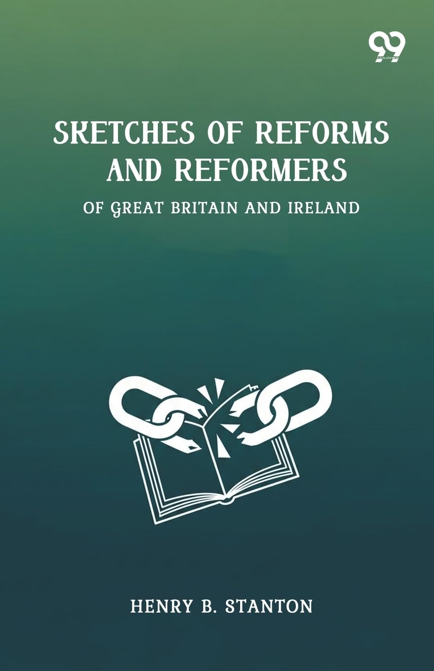 Sketches Of Reforms And Reformers Of Great Britain And Ireland Politics & History