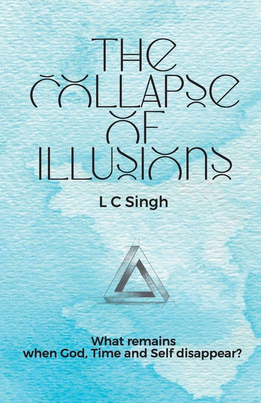 The Collapse of Illusions by LC Singh | What remains when God, Time and Self disappear - a journey  through perception, entropy, and emotion| DishaNXT Contemporary literature