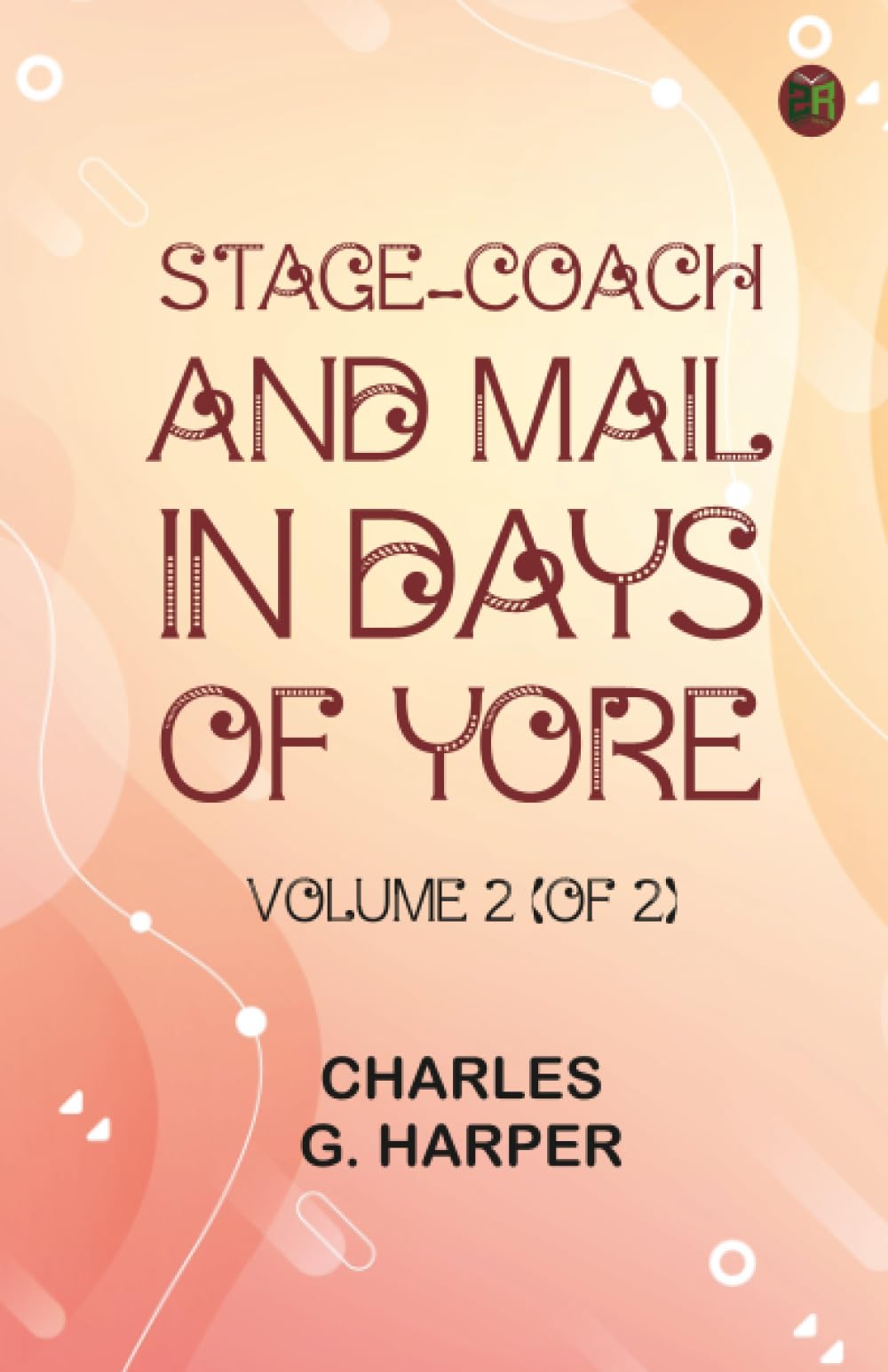 Stage-coach and Mail in Days of Yore, Volume 2 (of 2) Politics & History