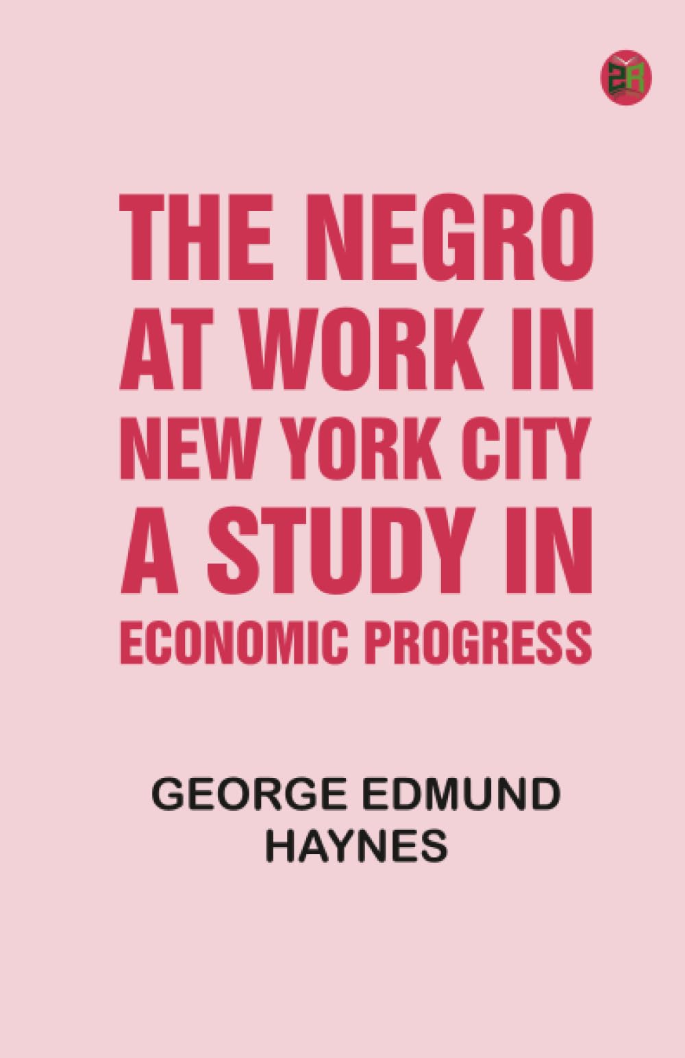 The Negro at Work in New York City: A Study in Economic Progress Politics & History
