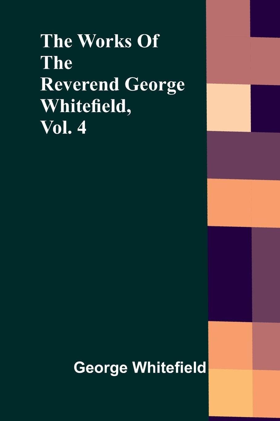 The Works Of The Reverend George Whitefield, Vol. 4 Politics & History